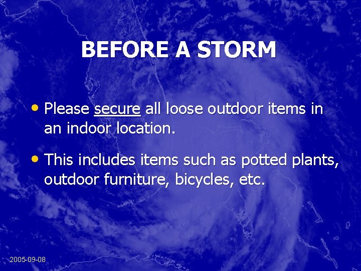 BEFORE A STORM • Please secure all loose outdoor items in an indoor location.