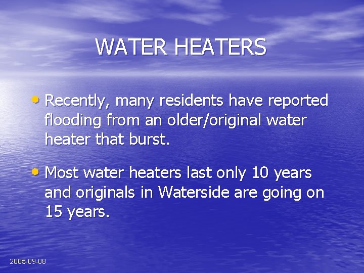 WATER HEATERS • Recently, many residents have reported flooding from an older/original water heater
