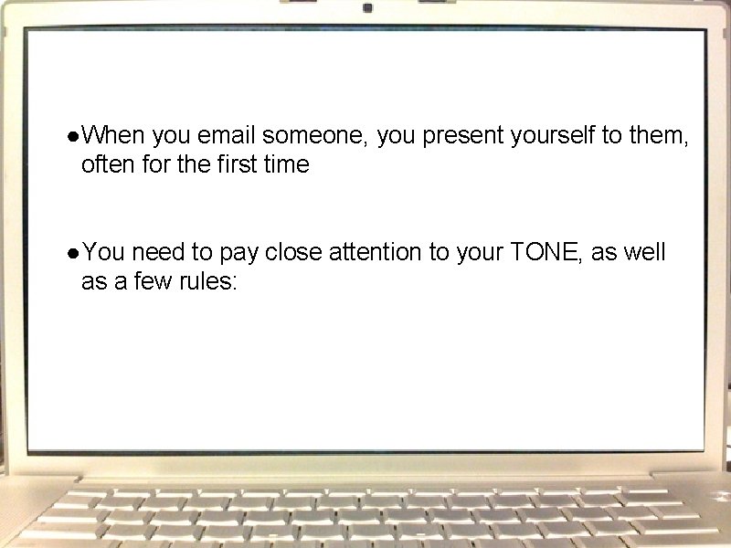 ● When you email someone, you present yourself to them, often for the first