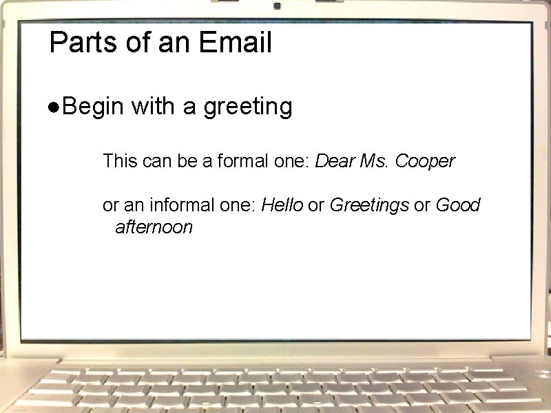 Parts of an Email ●Begin with a greeting This can be a formal one: