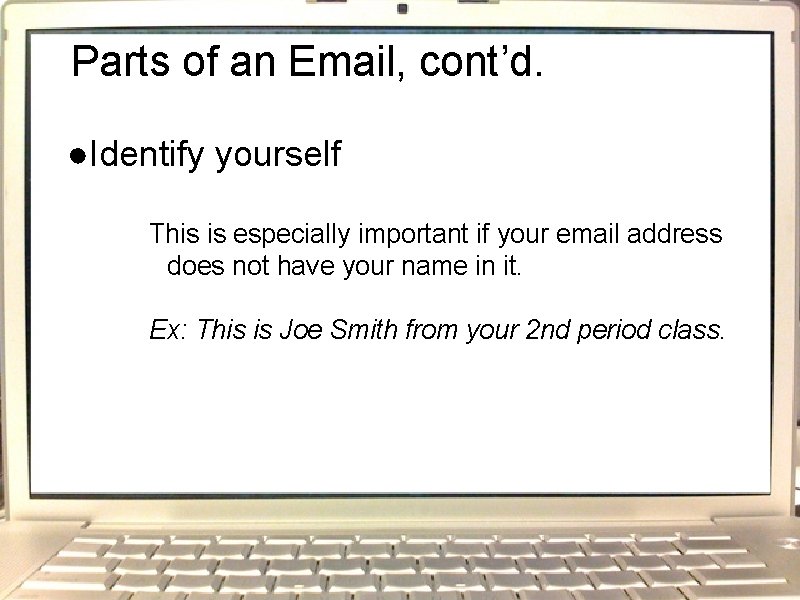 Parts of an Email, cont’d. ●Identify yourself This is especially important if your email