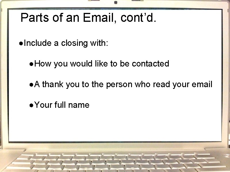 Parts of an Email, cont’d. ●Include a closing with: ●How you would like to