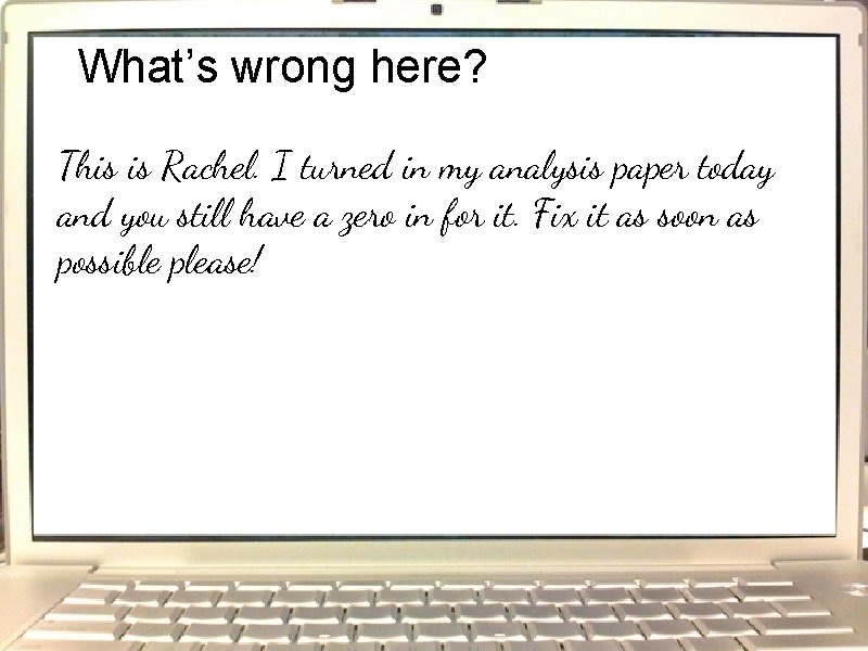 What’s wrong here? This is Rachel. I turned in my analysis paper today and