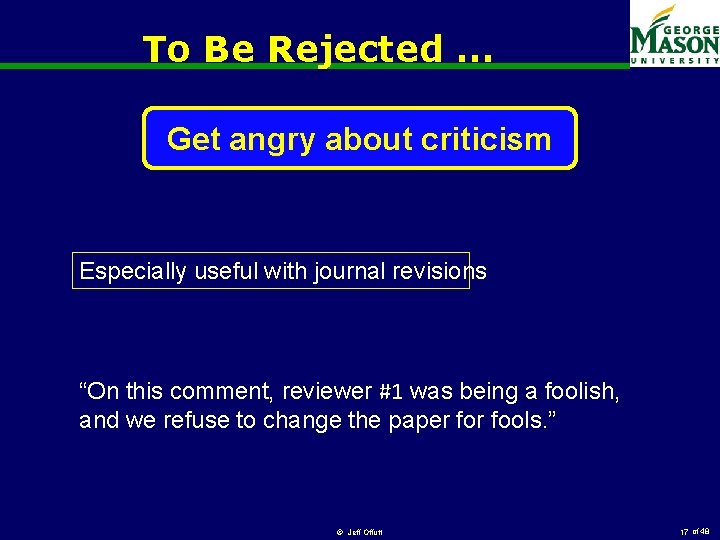 To Be Rejected … Get angry about criticism Especially useful with journal revisions “On