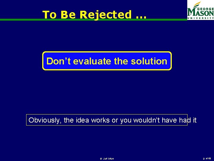 To Be Rejected … Don’t evaluate the solution Obviously, the idea works or you