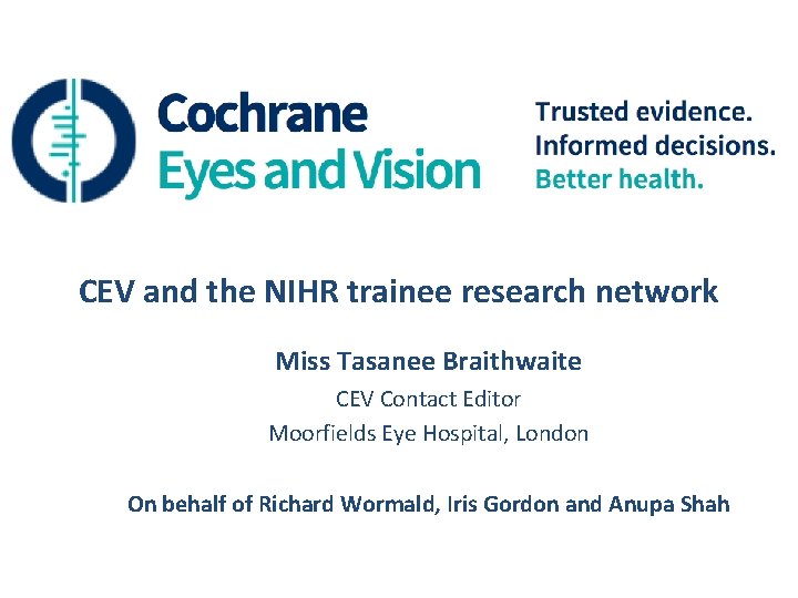 CEV and the NIHR trainee research network Miss Tasanee Braithwaite CEV Contact Editor Moorfields