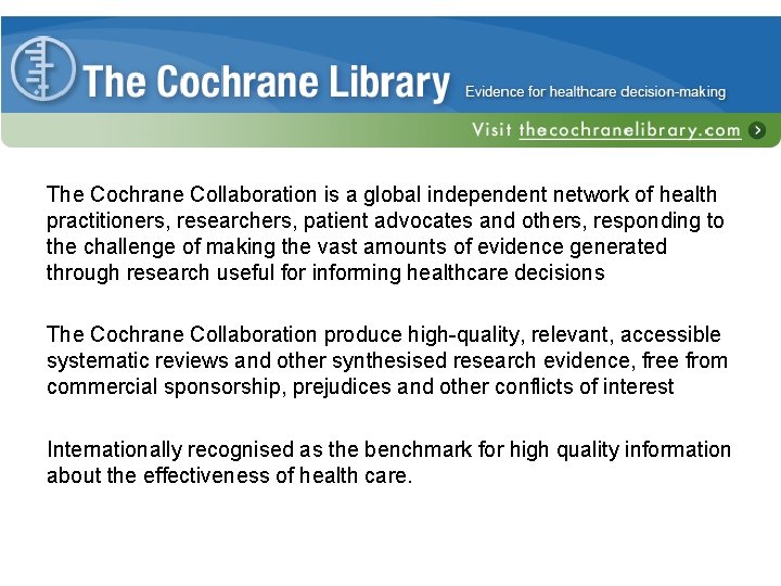 The Cochrane Collaboration is a global independent network of health practitioners, researchers, patient advocates