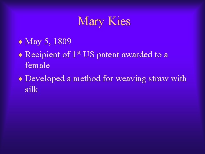 Mary Kies ¨ May 5, 1809 ¨ Recipient of 1 st US patent awarded Mary Kies ¨ May 5, 1809 ¨ Recipient of 1 st US patent awarded