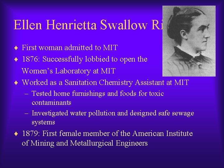 Ellen Henrietta Swallow Richards ¨ First woman admitted to MIT ¨ 1876: Successfully lobbied Ellen Henrietta Swallow Richards ¨ First woman admitted to MIT ¨ 1876: Successfully lobbied