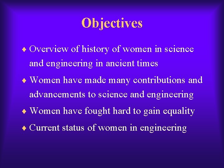 Objectives ¨ Overview of history of women in science and engineering in ancient times Objectives ¨ Overview of history of women in science and engineering in ancient times