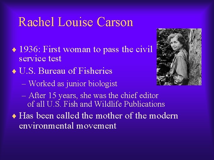 Rachel Louise Carson ¨ 1936: First woman to pass the civil service test ¨ Rachel Louise Carson ¨ 1936: First woman to pass the civil service test ¨