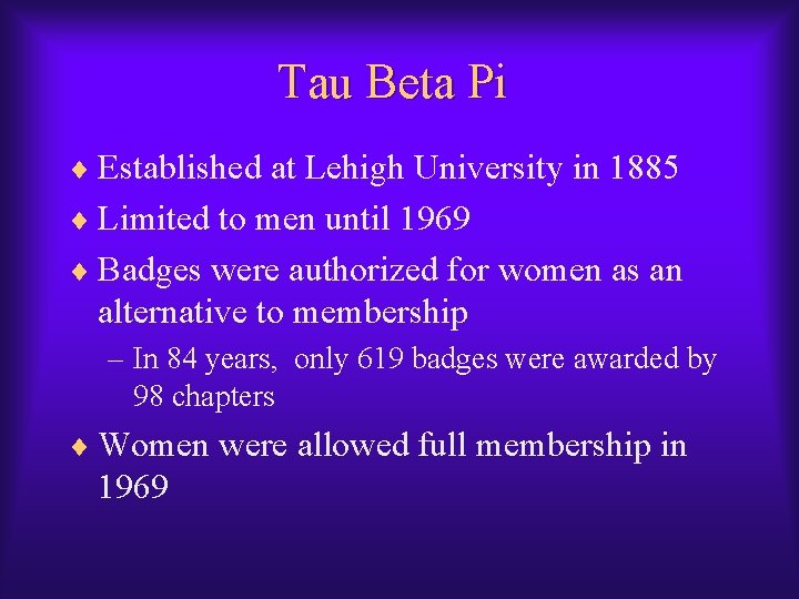 Tau Beta Pi ¨ Established at Lehigh University in 1885 ¨ Limited to men Tau Beta Pi ¨ Established at Lehigh University in 1885 ¨ Limited to men
