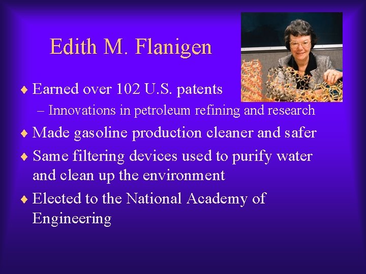 Edith M. Flanigen ¨ Earned over 102 U. S. patents – Innovations in petroleum Edith M. Flanigen ¨ Earned over 102 U. S. patents – Innovations in petroleum