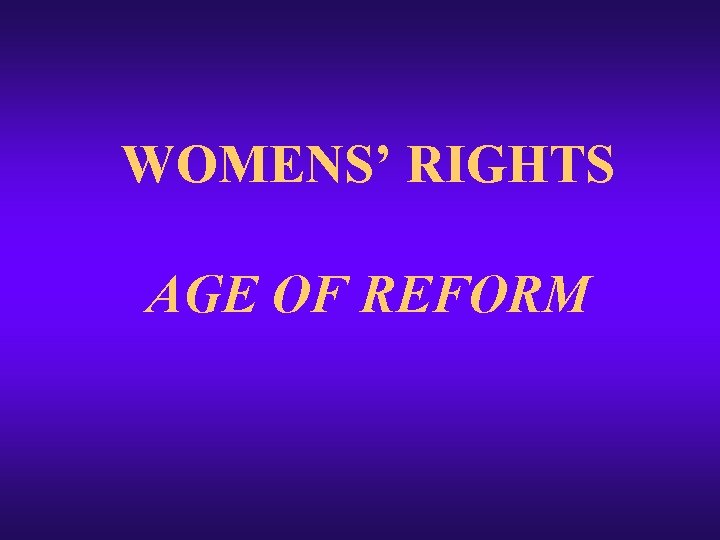WOMENS’ RIGHTS AGE OF REFORM WOMENS’ RIGHTS AGE OF REFORM