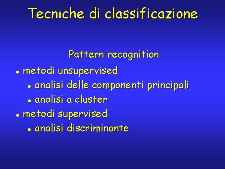 Tecniche di classificazione Pattern recognition metodi unsupervised l analisi delle componenti principali l analisi