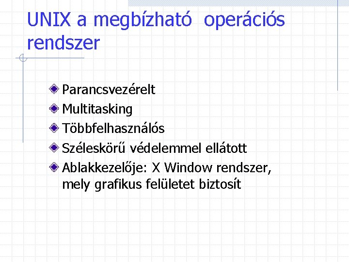 UNIX a megbízható operációs rendszer Parancsvezérelt Multitasking Többfelhasználós Széleskörű védelemmel ellátott Ablakkezelője: X Window