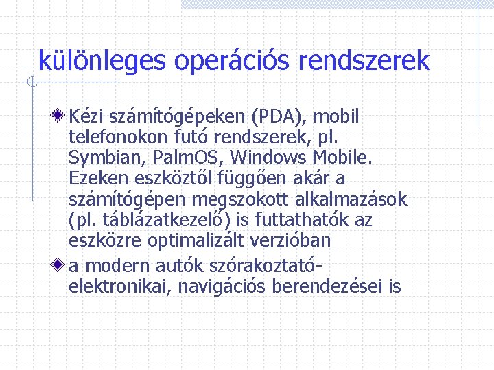 különleges operációs rendszerek Kézi számítógépeken (PDA), mobil telefonokon futó rendszerek, pl. Symbian, Palm. OS,