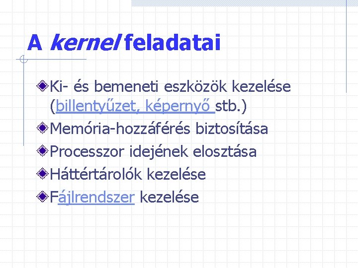 A kernel feladatai Ki- és bemeneti eszközök kezelése (billentyűzet, képernyő stb. ) Memória-hozzáférés biztosítása