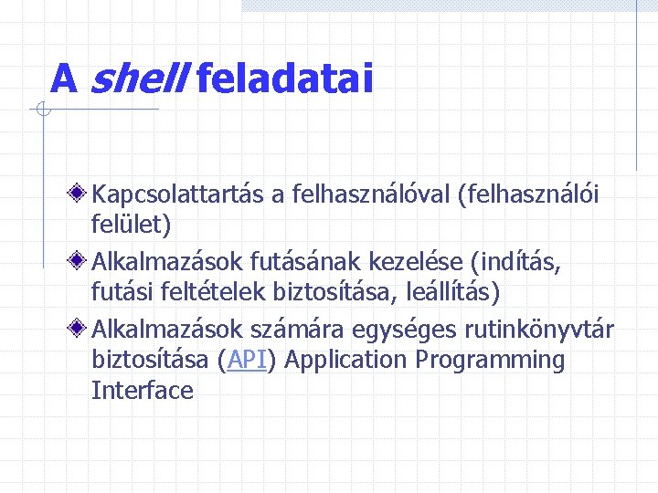 A shell feladatai Kapcsolattartás a felhasználóval (felhasználói felület) Alkalmazások futásának kezelése (indítás, futási feltételek