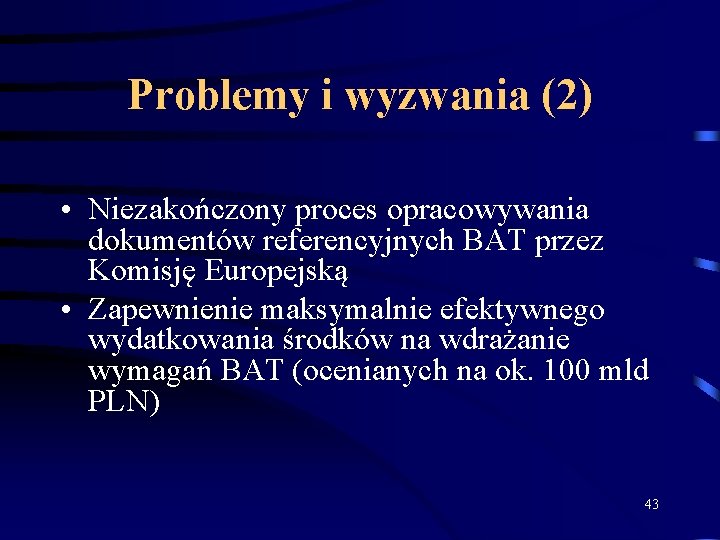 Problemy i wyzwania (2) • Niezakończony proces opracowywania dokumentów referencyjnych BAT przez Komisję Europejską