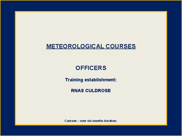METEOROLOGICAL COURSES OFFICERS Training establishment: RNAS CULDROSE Courses – over six months duration. 