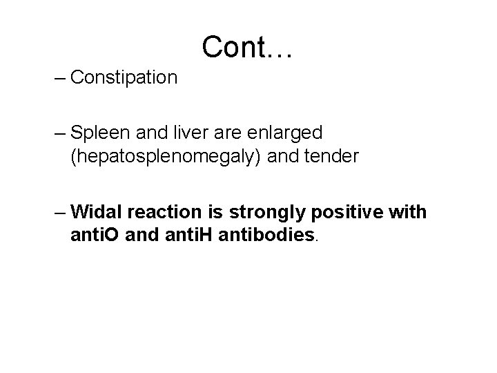 Cont… – Constipation – Spleen and liver are enlarged (hepatosplenomegaly) and tender – Widal