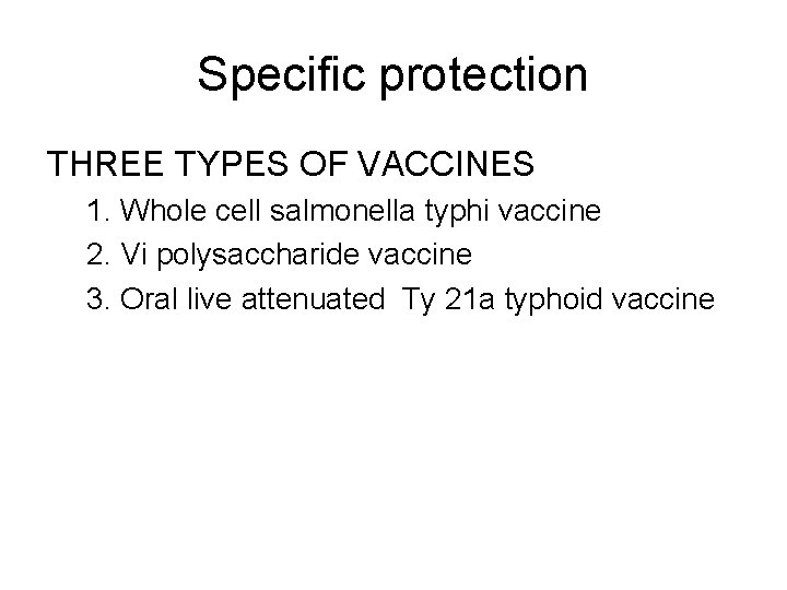 Specific protection THREE TYPES OF VACCINES 1. Whole cell salmonella typhi vaccine 2. Vi