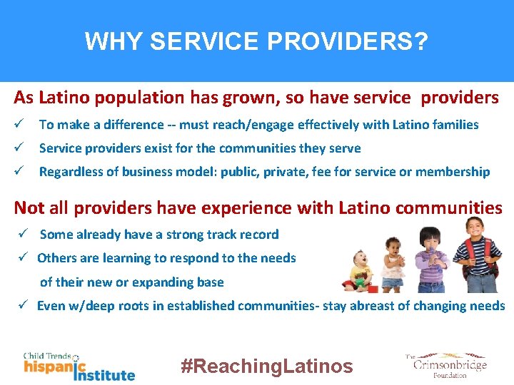 WHY SERVICE PROVIDERS? As Latino population has grown, so have service providers ü To