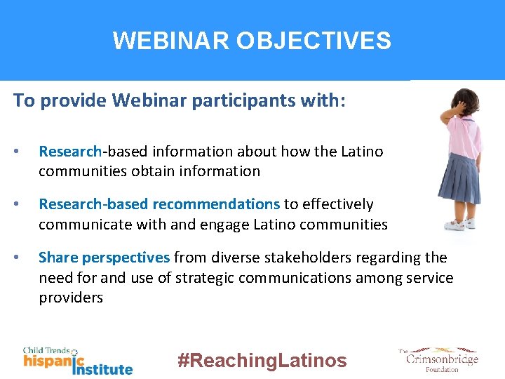 WEBINAR OBJECTIVES To provide Webinar participants with: • Research-based information about how the Latino