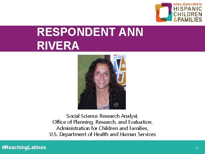 RESPONDENT ANN RIVERA Social Science Research Analyst, Office of Planning, Research, and Evaluation, Administration