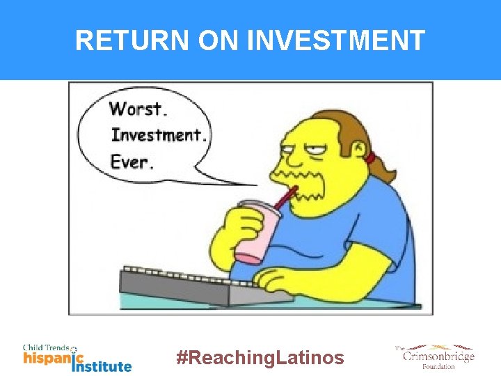 RETURN ON INVESTMENT #Reaching. Latinos 