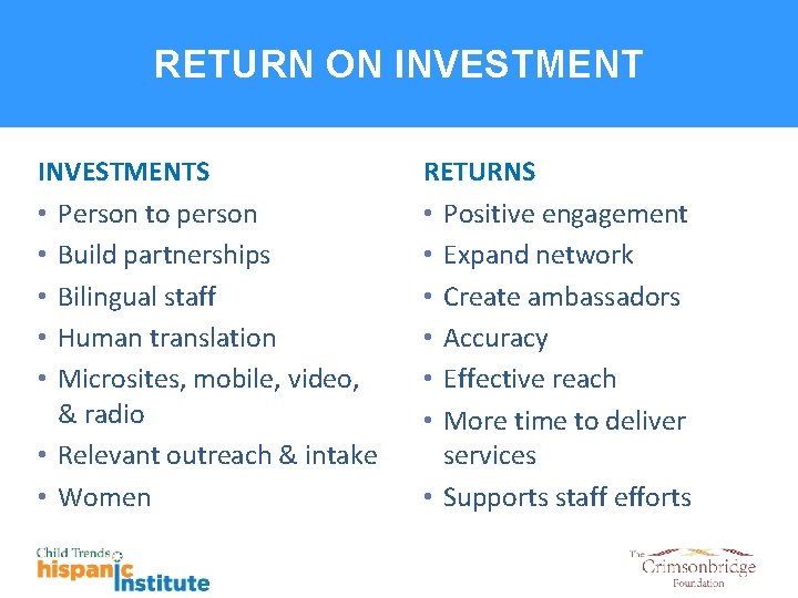 RETURN ON INVESTMENTS • Person to person • Build partnerships • Bilingual staff •