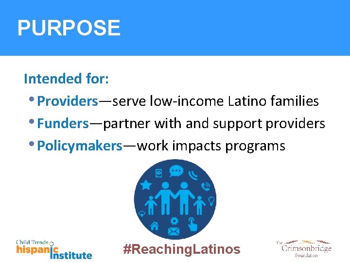 PURPOSE Intended for: • Providers—serve low-income Latino families • Funders—partner with and support providers