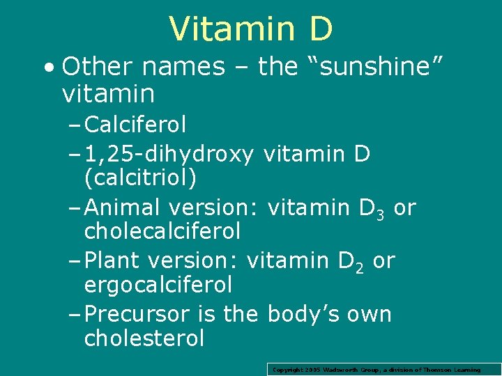 Vitamin D • Other names – the “sunshine” vitamin – Calciferol – 1, 25
