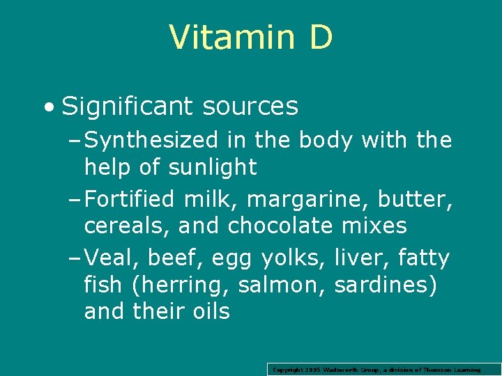 Vitamin D • Significant sources – Synthesized in the body with the help of