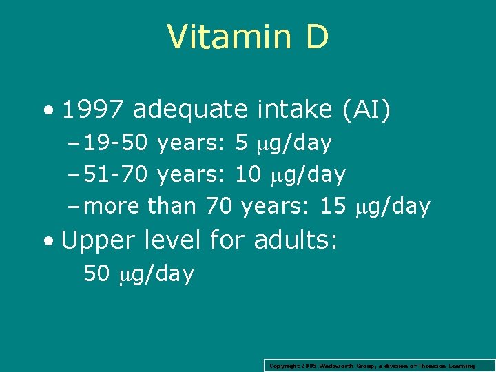 Vitamin D • 1997 adequate intake (AI) – 19 -50 years: 5 g/day –