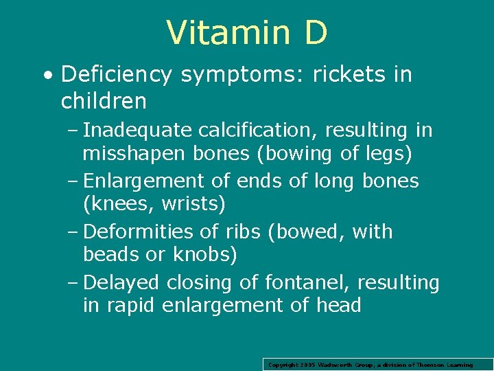 Vitamin D • Deficiency symptoms: rickets in children – Inadequate calcification, resulting in misshapen