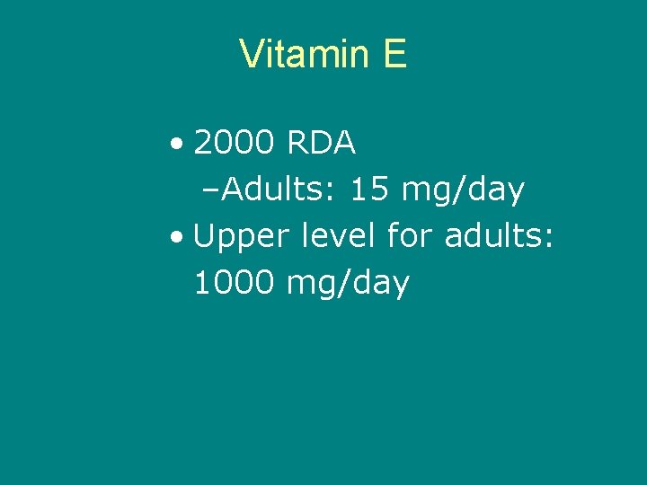 Vitamin E • 2000 RDA –Adults: 15 mg/day • Upper level for adults: 1000
