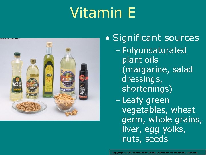 Vitamin E • Significant sources – Polyunsaturated plant oils (margarine, salad dressings, shortenings) –