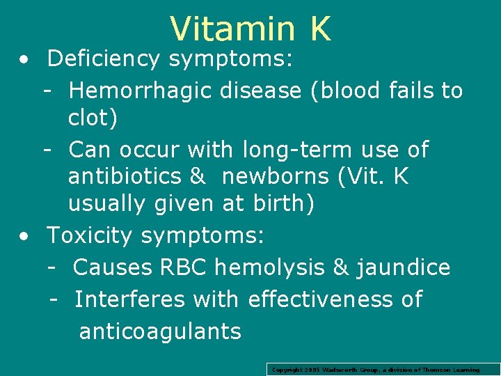 Vitamin K • Deficiency symptoms: - Hemorrhagic disease (blood fails to clot) - Can