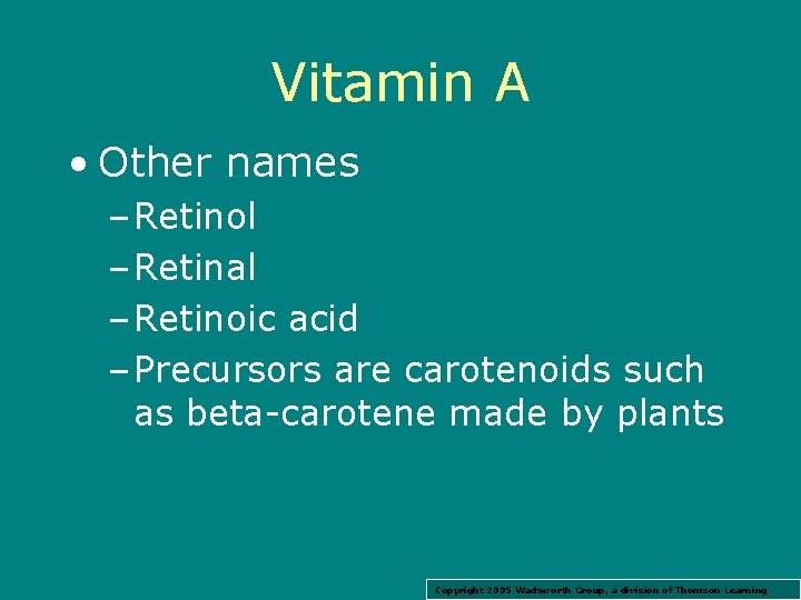 Vitamin A • Other names – Retinol – Retinal – Retinoic acid – Precursors