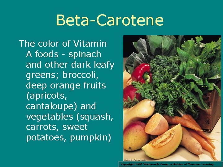 Beta-Carotene The color of Vitamin A foods - spinach and other dark leafy greens;