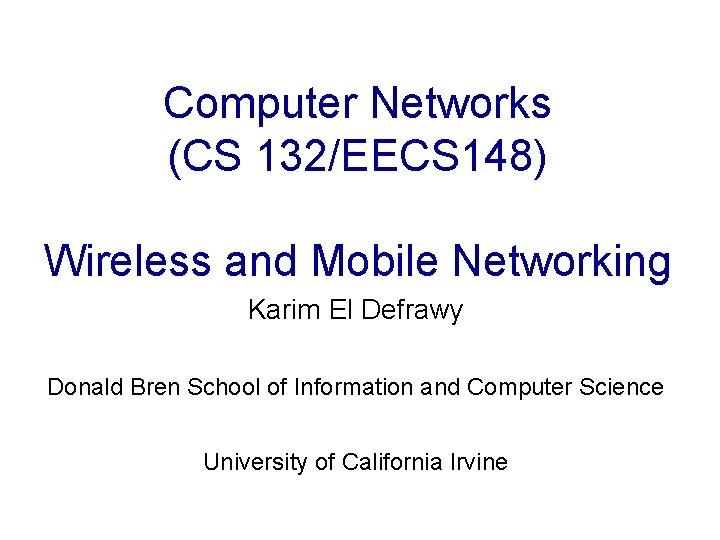 Computer Networks (CS 132/EECS 148) Wireless and Mobile Networking Karim El Defrawy Donald Bren