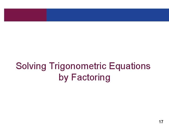 Solving Trigonometric Equations by Factoring 17 