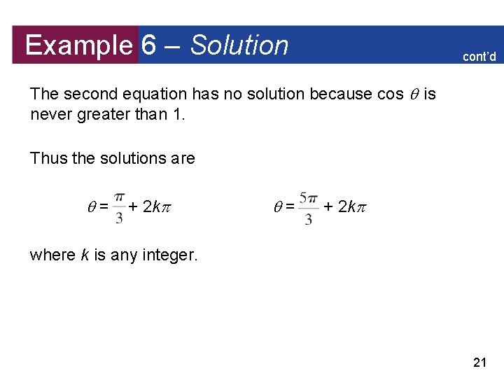 Example 6 – Solution cont’d The second equation has no solution because cos is