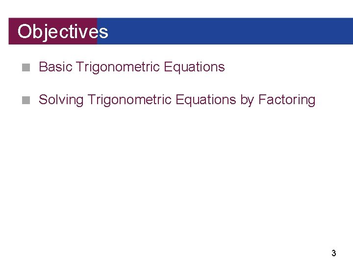 Objectives ■ Basic Trigonometric Equations ■ Solving Trigonometric Equations by Factoring 3 