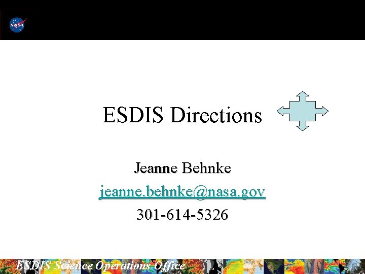 ESDIS Directions Jeanne Behnke jeanne. behnke@nasa. gov 301 -614 -5326 ESDIS Science Operations Office