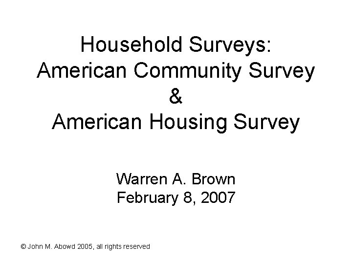 Household Surveys: American Community Survey & American Housing Survey Warren A. Brown February 8,