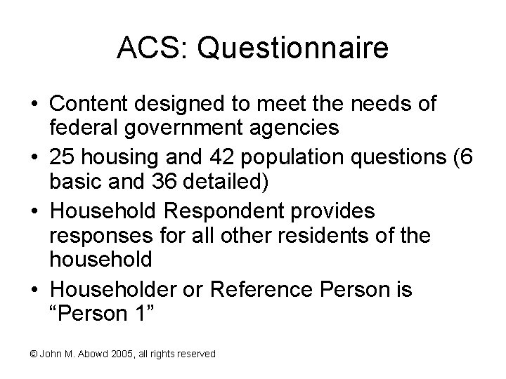 ACS: Questionnaire • Content designed to meet the needs of federal government agencies •