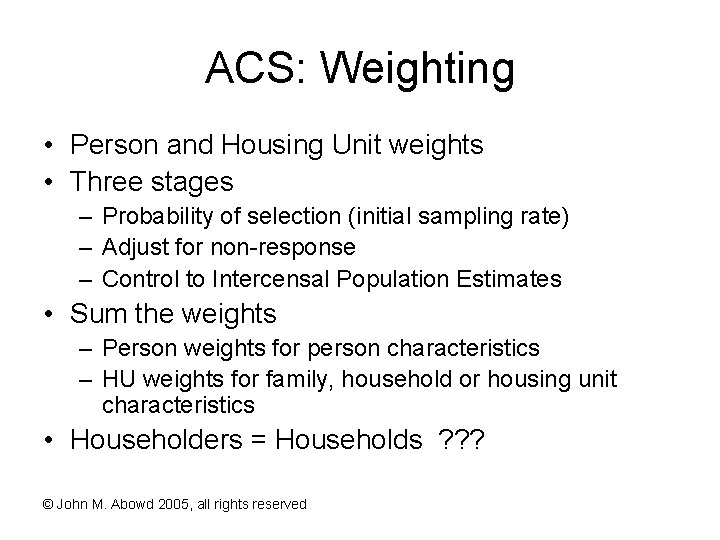 ACS: Weighting • Person and Housing Unit weights • Three stages – Probability of